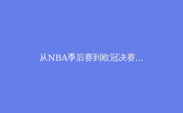 从NBA季后赛到欧冠决赛：深度解析当代体育的战术演变与竞技哲学 - 2